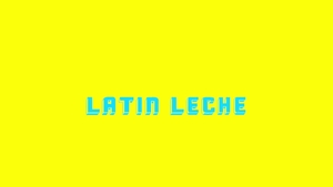 Latin Leche: The Wet and The Wild